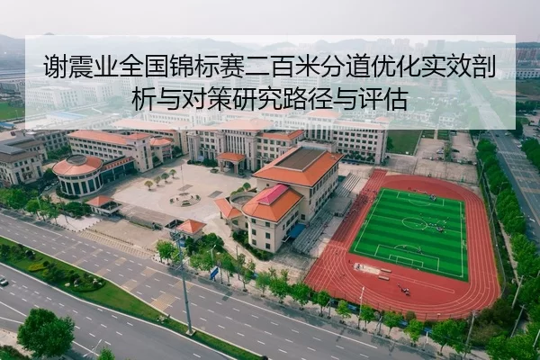 谢震业全国锦标赛二百米分道优化实效剖析与对策研究路径与评估